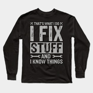 That's What I Do I Fix Stuff and I Know Things Long Sleeve T-Shirt